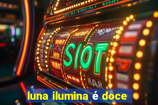 luna ilumina é doce