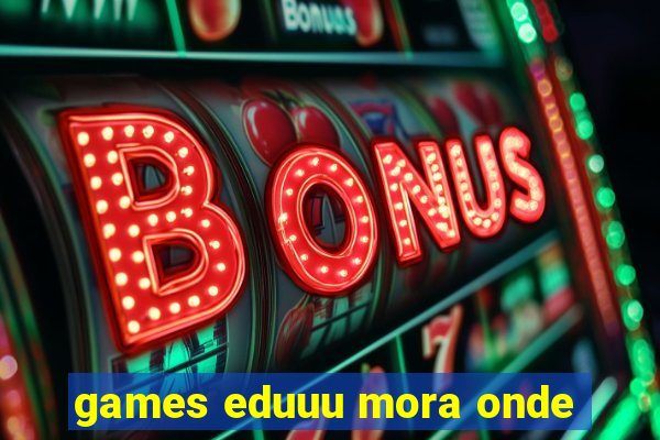 games eduuu mora onde