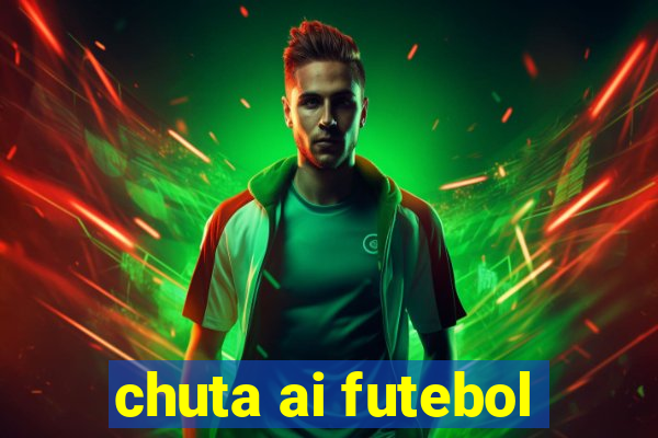 chuta ai futebol