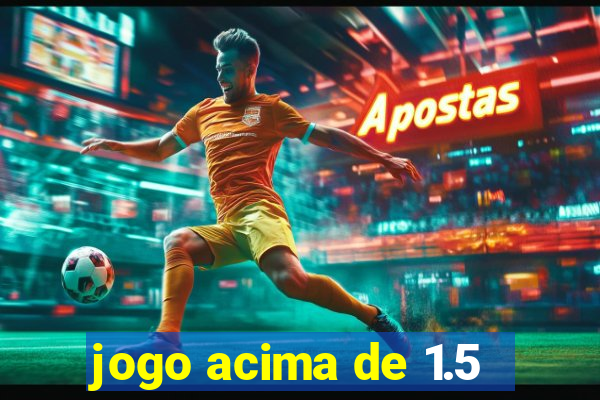 jogo acima de 1.5