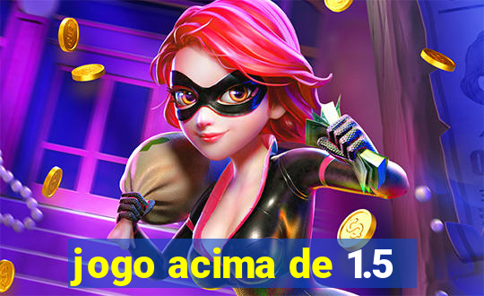 jogo acima de 1.5