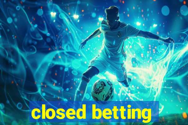 closed betting