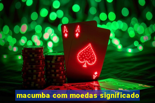 macumba com moedas significado