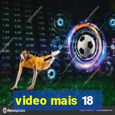 video mais 18