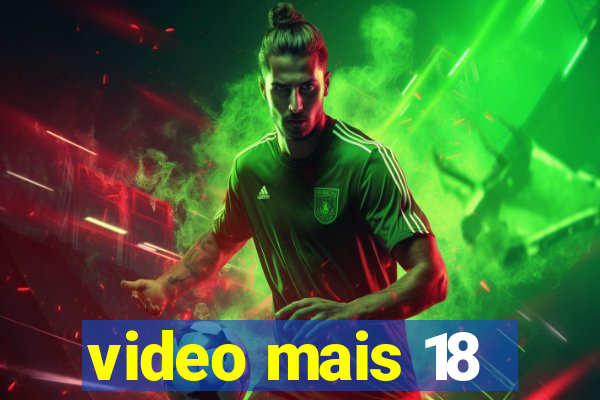 video mais 18