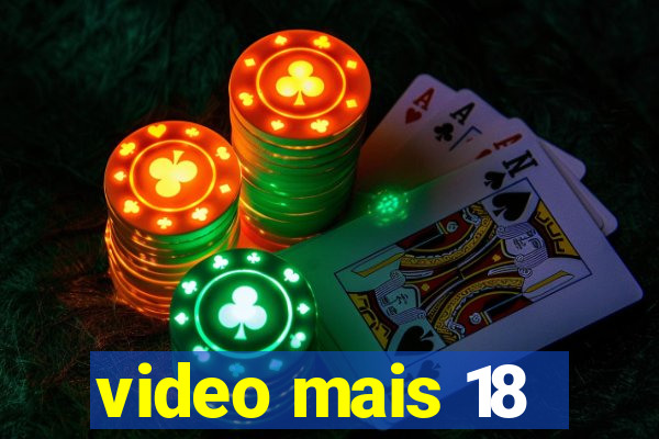 video mais 18