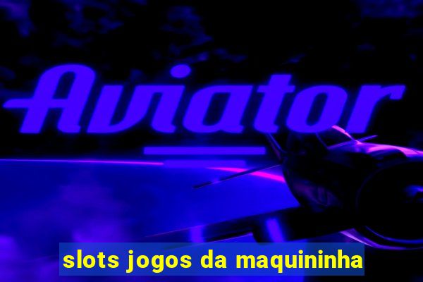 slots jogos da maquininha