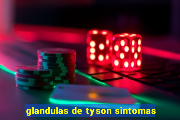 glandulas de tyson sintomas