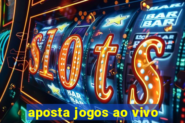 aposta jogos ao vivo