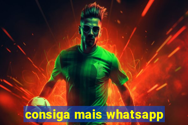 consiga mais whatsapp