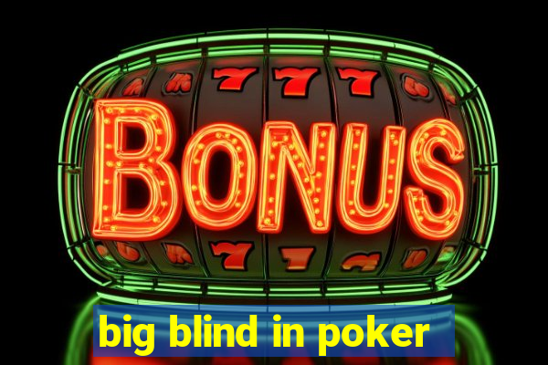 big blind in poker