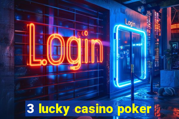 3 lucky casino poker