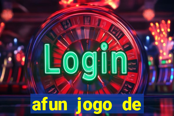 afun jogo de ganhar dinheiro