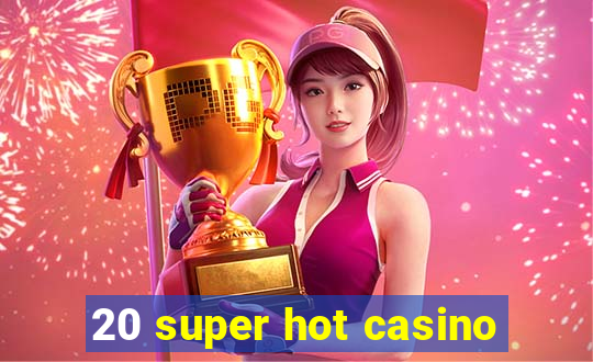 20 super hot casino