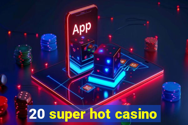 20 super hot casino