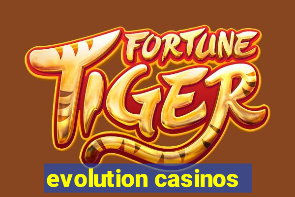 evolution casinos