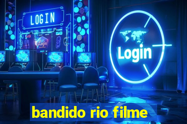 bandido rio filme