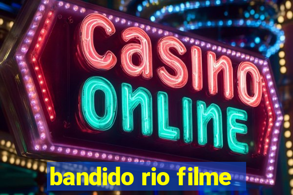 bandido rio filme