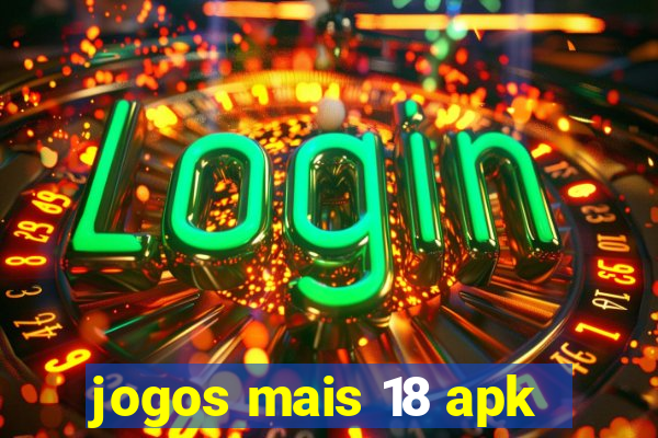 jogos mais 18 apk