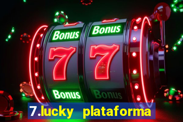 7.lucky plataforma de jogos