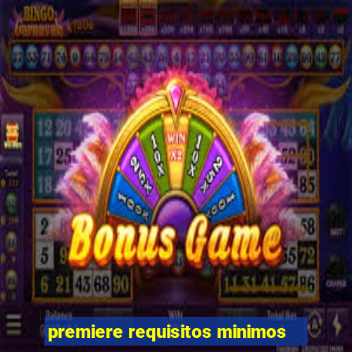 premiere requisitos minimos