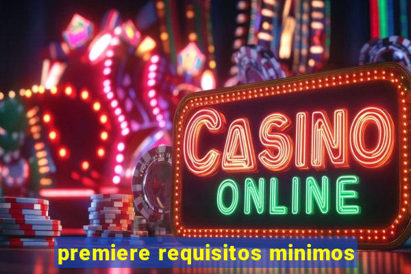 premiere requisitos minimos