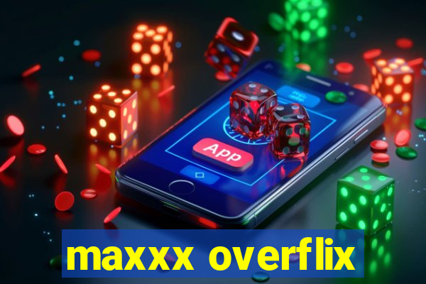 maxxx overflix