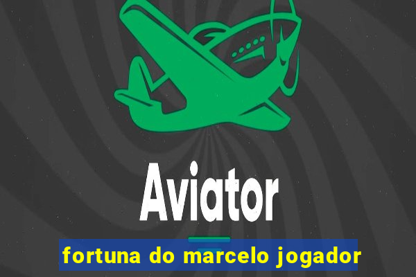 fortuna do marcelo jogador