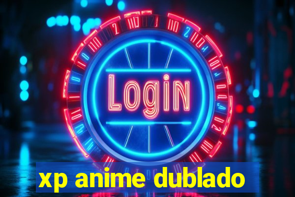 xp anime dublado