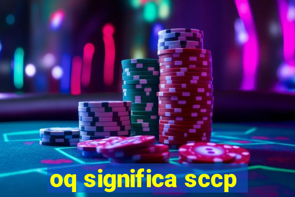 oq significa sccp