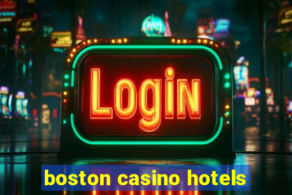 boston casino hotels