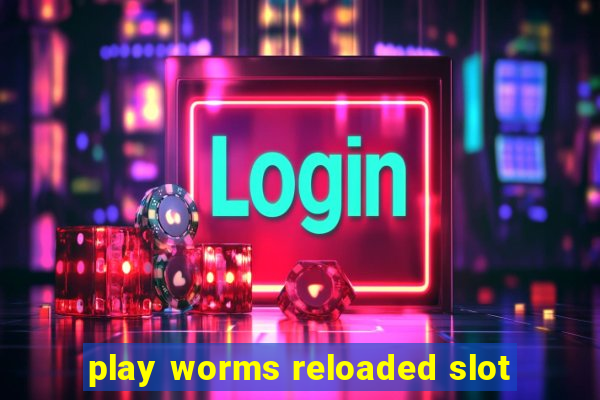 play worms reloaded slot