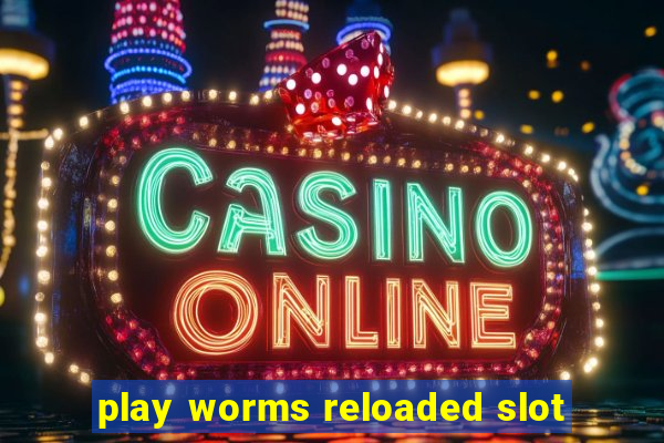 play worms reloaded slot