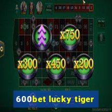 600bet lucky tiger