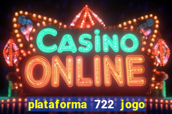 plataforma 722 jogo é confiável