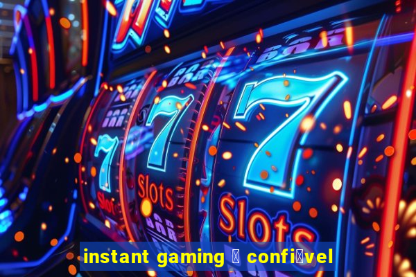 instant gaming 茅 confi谩vel