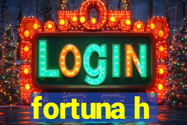 fortuna h