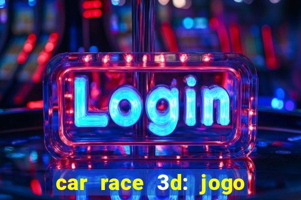 car race 3d: jogo de carros