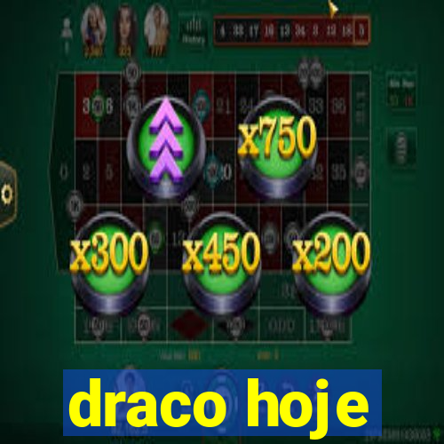 draco hoje