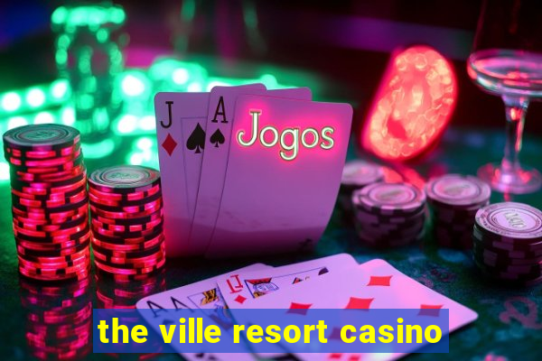 the ville resort casino