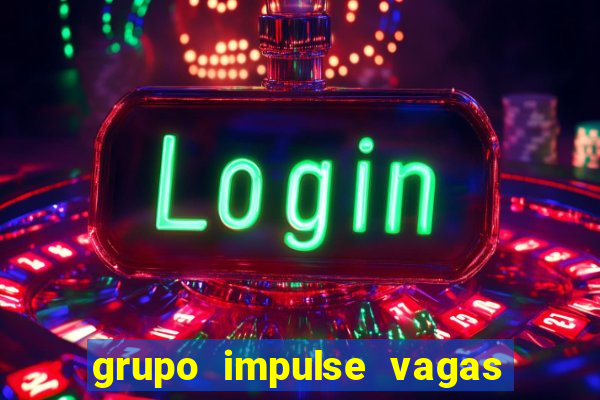 grupo impulse vagas home office