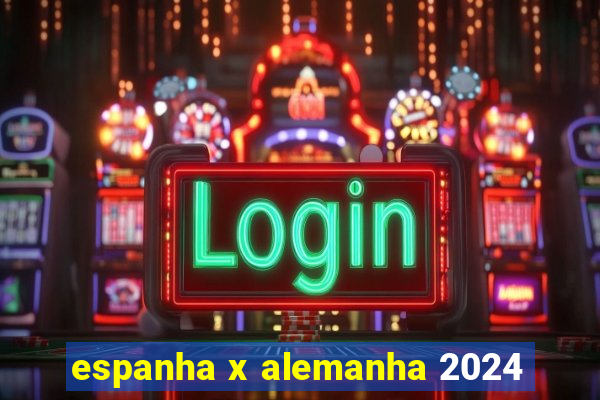 espanha x alemanha 2024