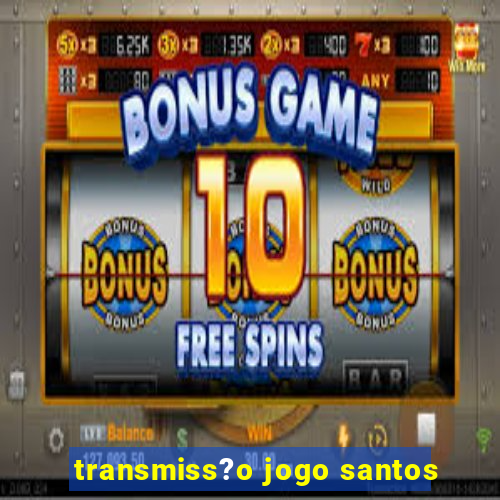 transmiss?o jogo santos