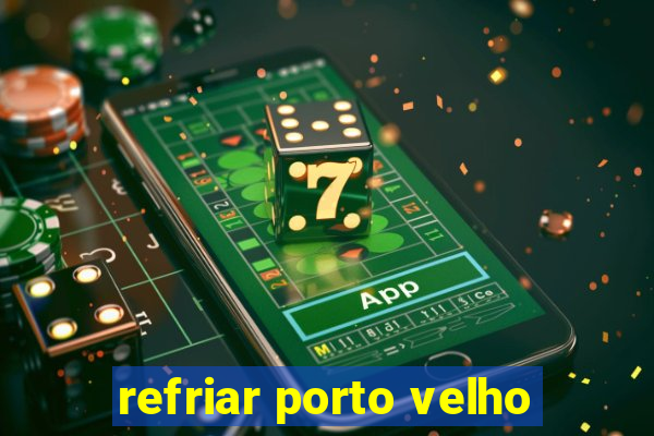 refriar porto velho