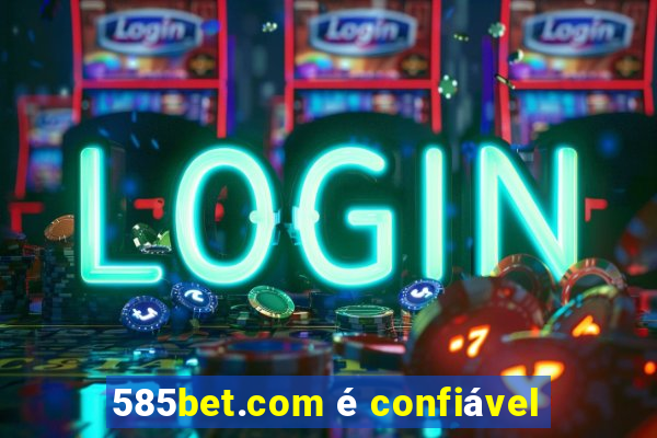 585bet.com é confiável