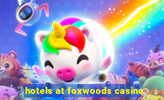 hotels at foxwoods casino