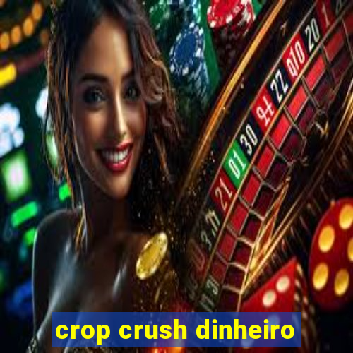 crop crush dinheiro