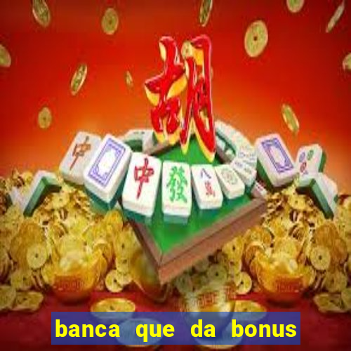 banca que da bonus no cadastro