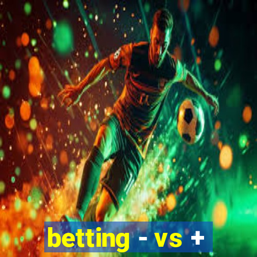 betting - vs +