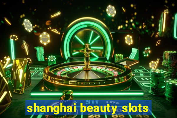 shanghai beauty slots